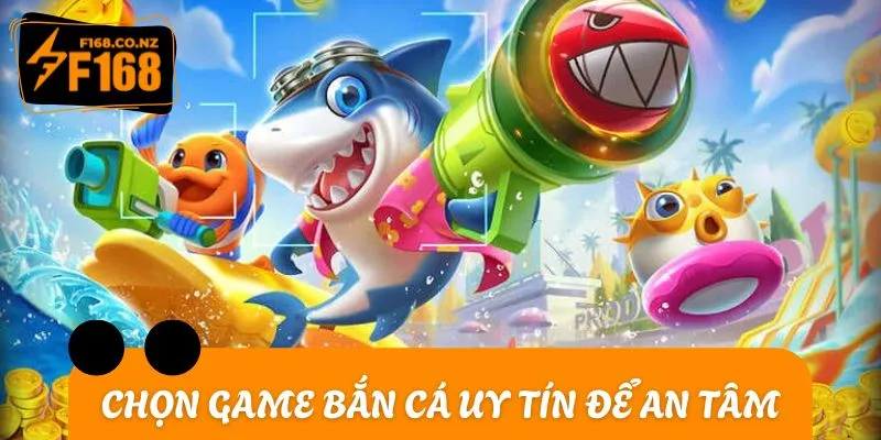 Chọn game bắn cá uy tín để an tâm nhận thưởng