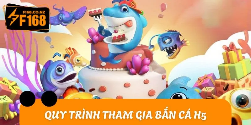 Quy trình tham gia bắn cá H5