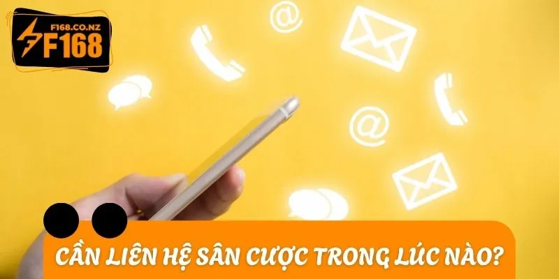 Cần liên hệ sân cược trong lúc nào?